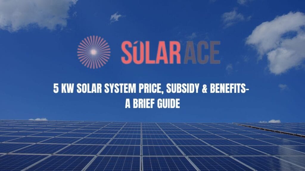 5 kW Solar System Price, Subsidy & Benefits- A Brief Guide