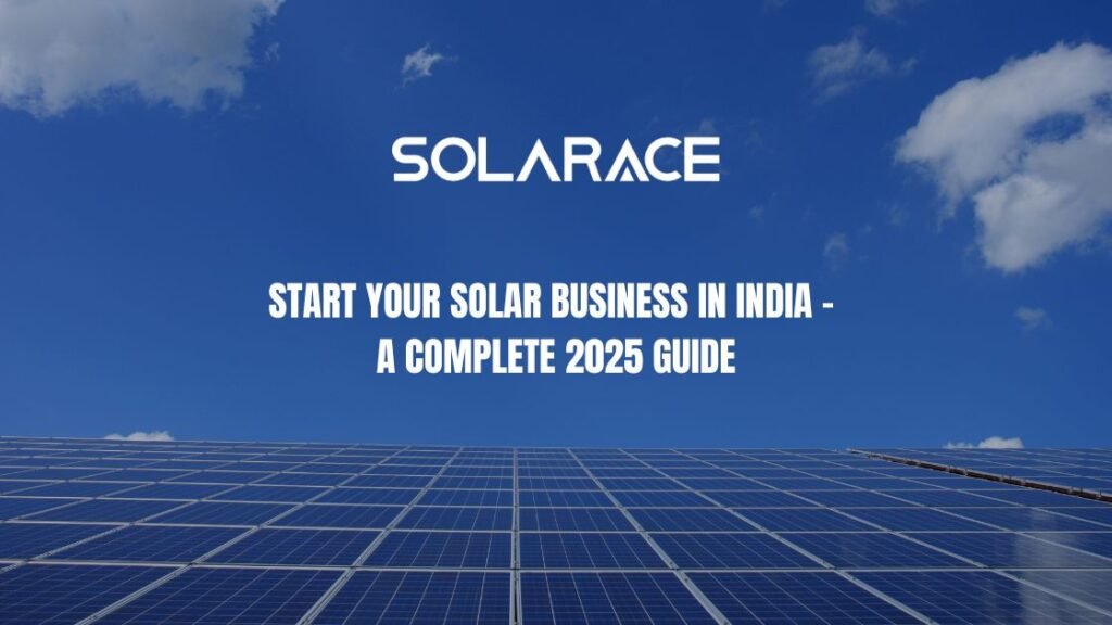 Start Your Solar Business in India – A Complete 2025 Guide